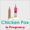 Chicken Pox in Pregnancy