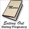 Eating out during pregnancy